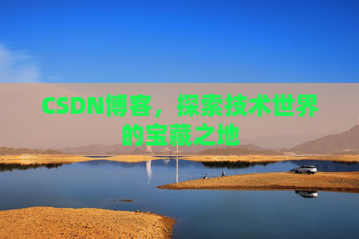 CSDN博客，探索技术世界的宝藏之地