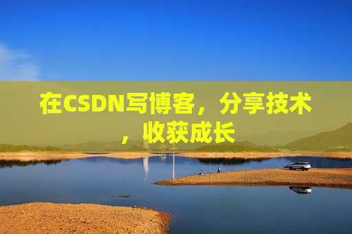 在CSDN写博客，分享技术，收获成长